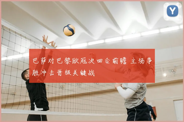 巴萨对巴黎欧冠次回合前瞻 主场争胜冲击晋级关键战