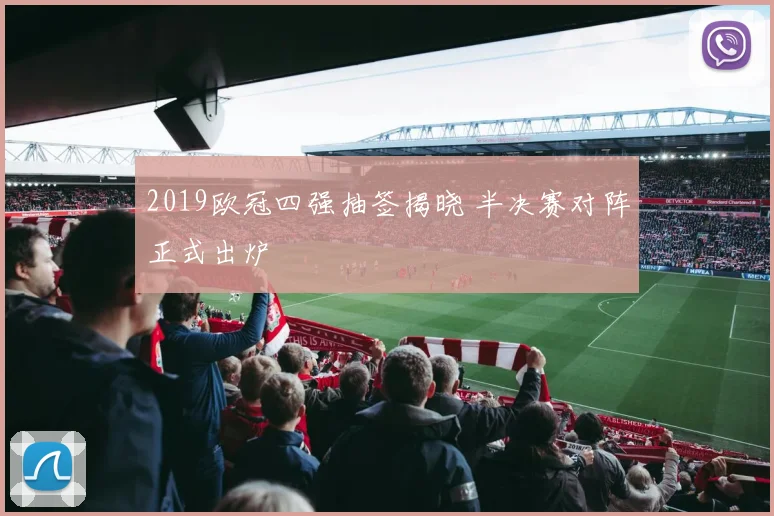 2019欧冠四强抽签揭晓 半决赛对阵正式出炉